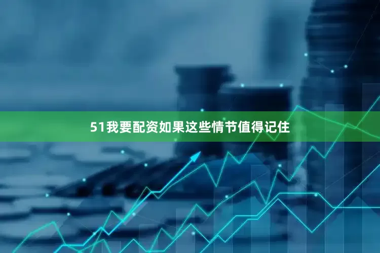 51我要配资如果这些情节值得记住