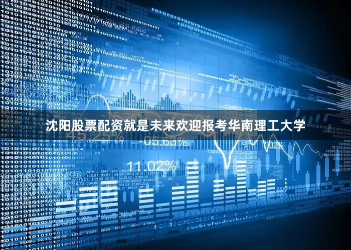沈阳股票配资就是未来欢迎报考华南理工大学