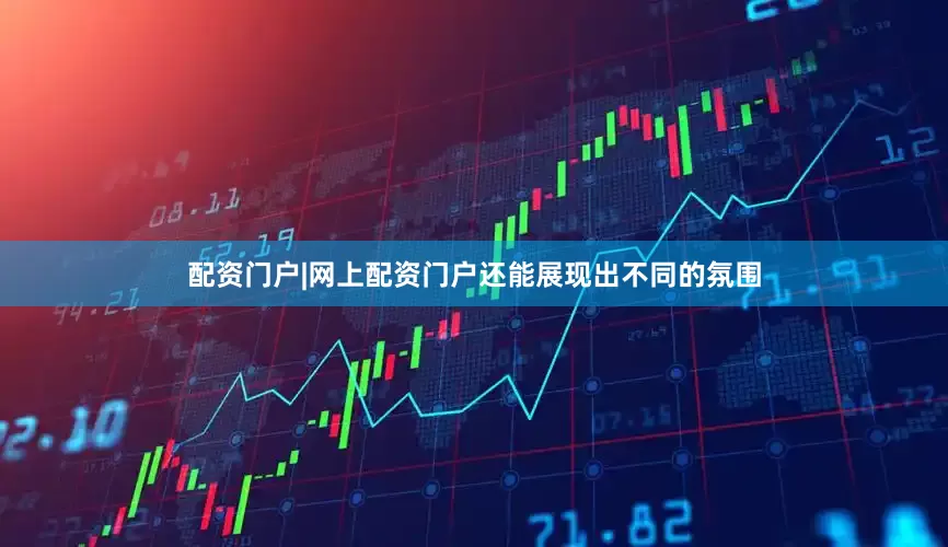 配资门户|网上配资门户还能展现出不同的氛围