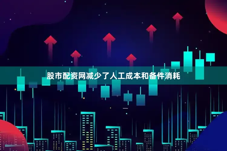 股市配资网减少了人工成本和备件消耗
