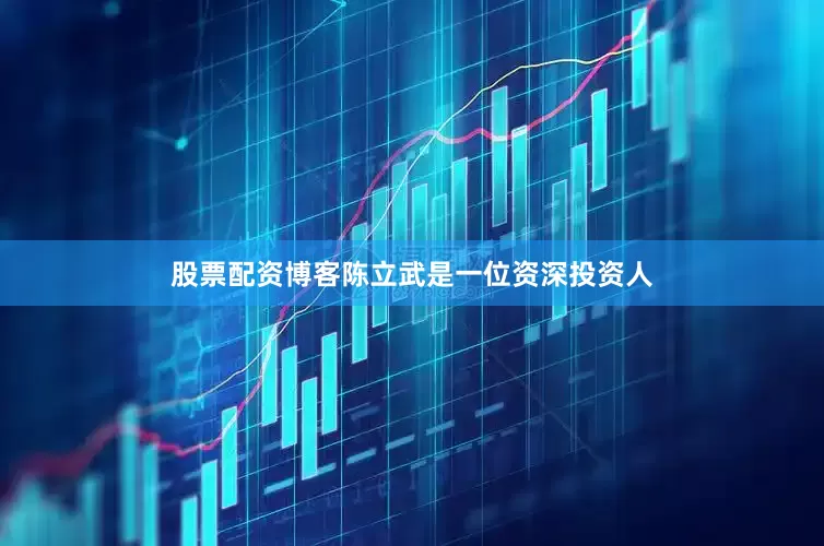 股票配资博客　　陈立武是一位资深投资人