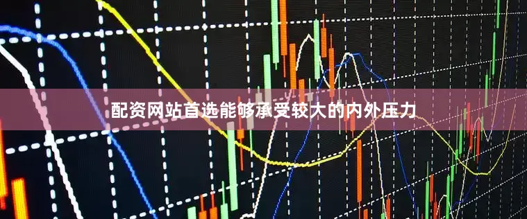 配资网站首选能够承受较大的内外压力