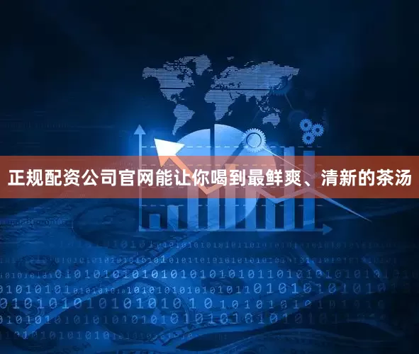 正规配资公司官网能让你喝到最鲜爽、清新的茶汤