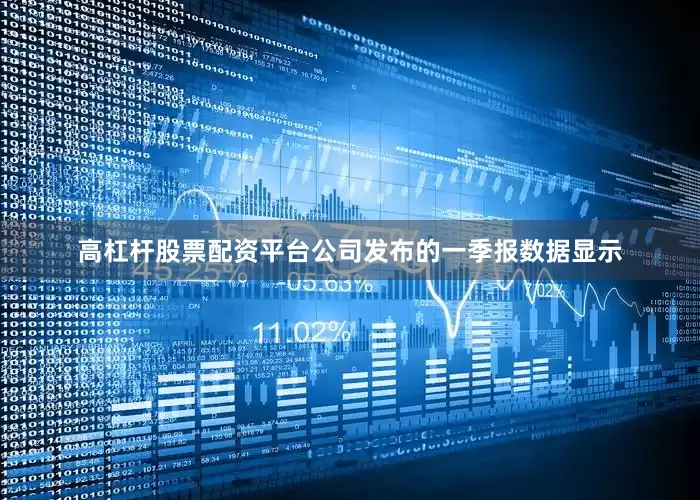 高杠杆股票配资平台公司发布的一季报数据显示
